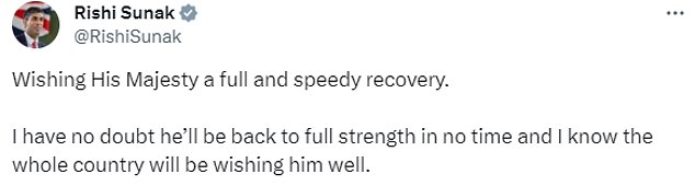 Reacting to the news, Prime Minister Rishi Sunak tweeted: 'Wishing His Majesty a full and speedy recovery. I have no doubt he'll be back to full strength in no time and I know the whole country will be wishing him well'