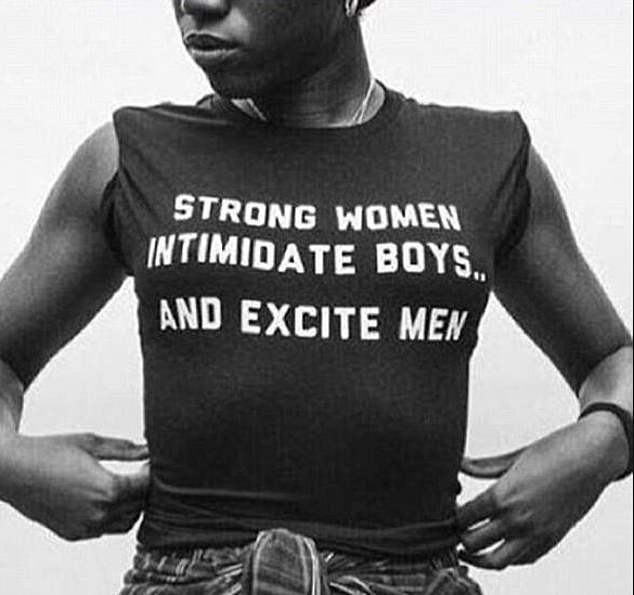 Another empowering message emblazoned on a woman's shirt reads: 'Strong women intimidate boys... and excite men'