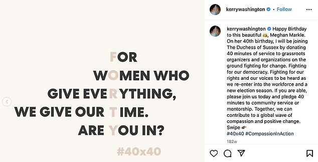 Kerry Washington participated in Meghan's 40x40 scheme in 2021 , which aimed to encourage women back into work